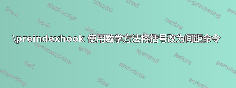 \preindexhook 使用数学方法将括号改为间距命令