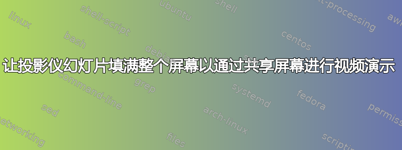 让投影仪幻灯片填满整个屏幕以通过共享屏幕进行视频演示