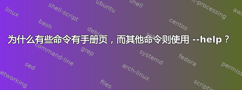 为什么有些命令有手册页，而其他命令则使用 --help？