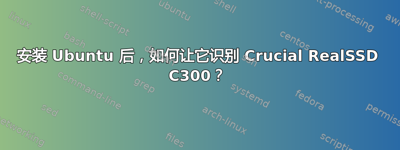 安装 Ubuntu 后，如何让它识别 Crucial RealSSD C300？