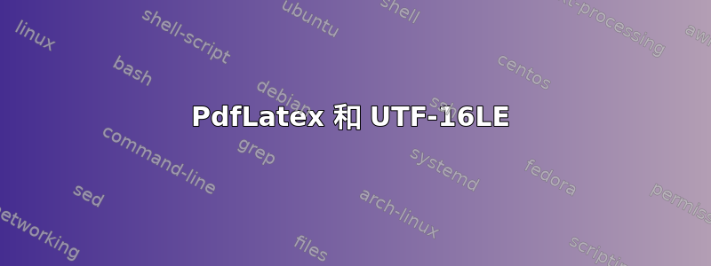 PdfLatex 和 UTF-16LE