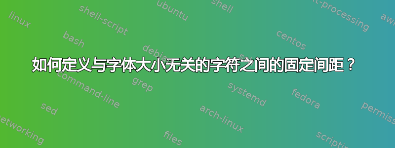 如何定义与字体大小无关的字符之间的固定间距？