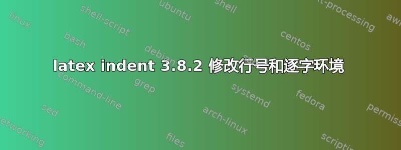 latex indent 3.8.2 修改行号和逐字环境