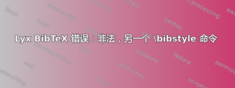 Lyx BibTeX 错误：非法，另一个 \bibstyle 命令