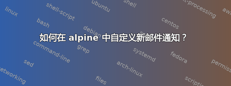 如何在 alpine 中自定义新邮件通知？