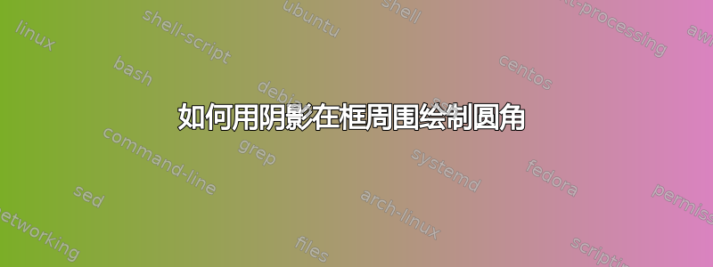 如何用阴影在框周围绘制圆角