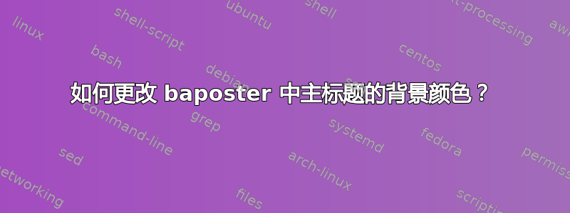 如何更改 baposter 中主标题的背景颜色？