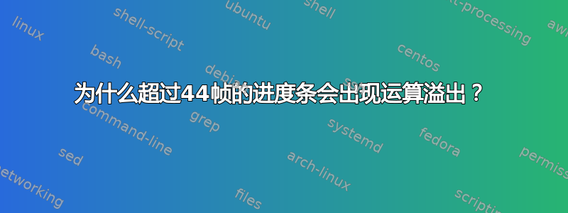 为什么超过44帧的进度条会出现运算溢出？