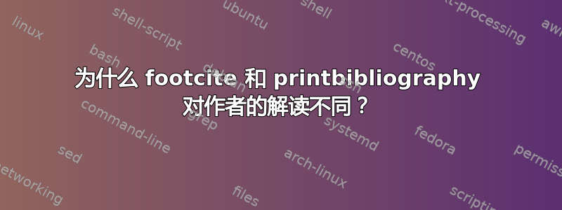 为什么 footcite 和 printbibliography 对作者的解读不同？