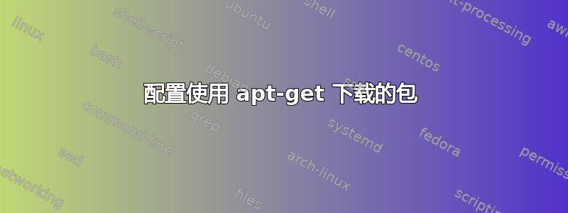 配置使用 apt-get 下载的包