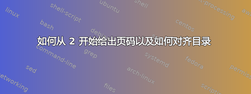 如何从 2 开始给出页码以及如何对齐目录