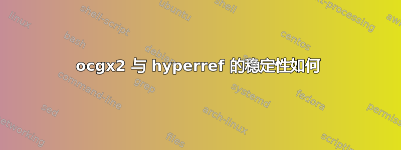 ocgx2 与 hyperref 的稳定性如何