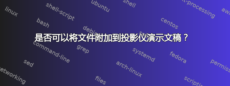 是否可以将文件附加到投影仪演示文稿？ 