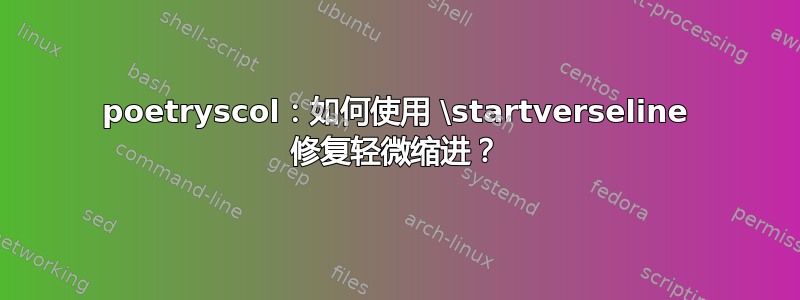 poetryscol：如何使用 \startverseline 修复轻微缩进？