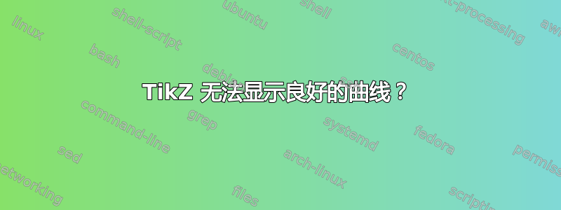 TikZ 无法显示良好的曲线？