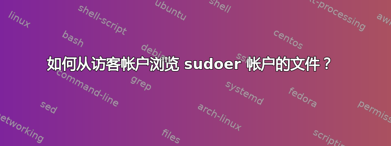 如何从访客帐户浏览 sudoer 帐户的文件？ 