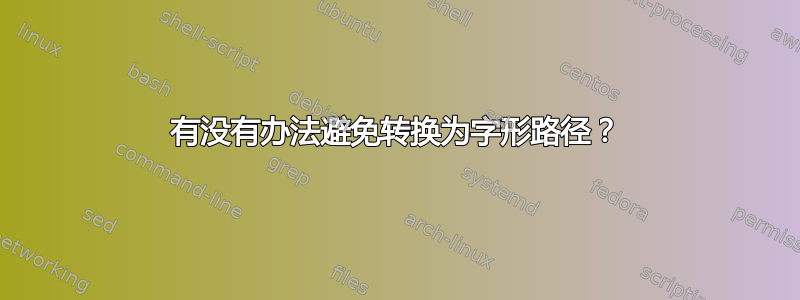 有没有办法避免转换为字形路径？