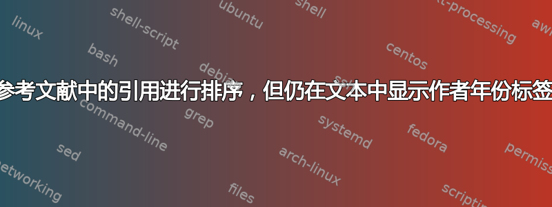 如何按外观对参考文献中的引用进行排序，但仍在文本中显示作者年份标签（数字除外）