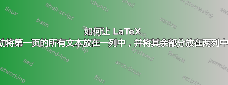 如何让 LaTeX 自动将第一页的所有文本放在一列中，并将其余部分放在两列中？