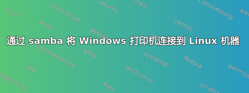 通过 samba 将 Windows 打印机连接到 Linux 机器