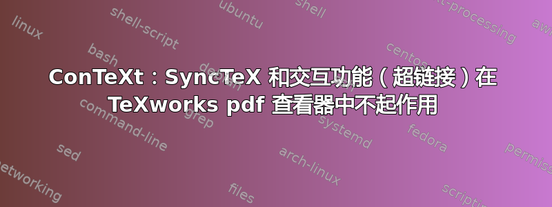 ConTeXt：SyncTeX 和交互功能（超链接）在 TeXworks pdf 查看器中不起作用