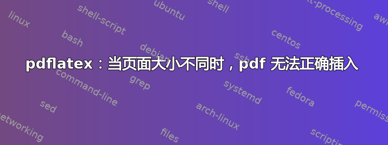 pdflatex：当页面大小不同时，pdf 无法正确插入