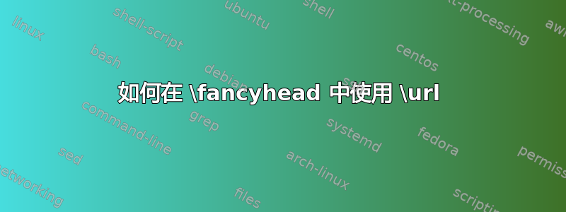 如何在 \fancyhead 中使用 \url