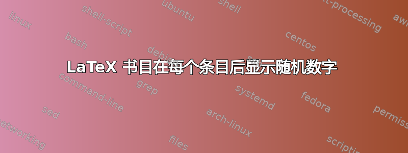 LaTeX 书目在每个条目后显示随机数字