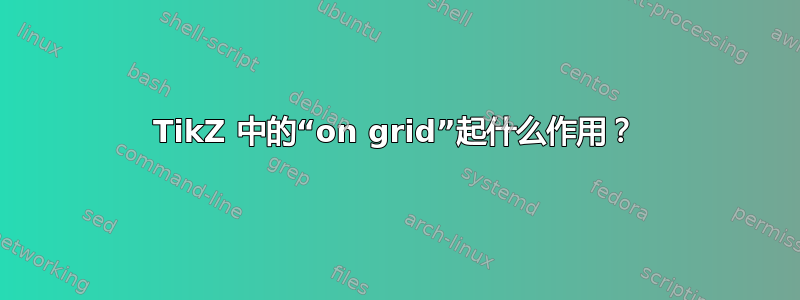 TikZ 中的“on grid”起什么作用？