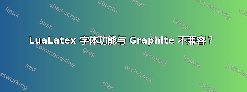 LuaLatex 字体功能与 Graphite 不兼容？