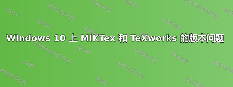 Windows 10 上 MiKTex 和 TeXworks 的版本问题