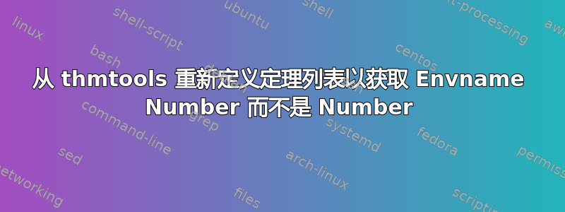 从 thmtools 重新定义定理列表以获取 Envname Number 而不是 Number