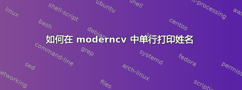 如何在 moderncv 中单行打印姓名