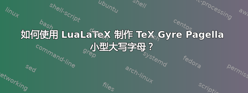 如何使用 LuaLaTeX 制作 TeX Gyre Pagella 小型大写字母？