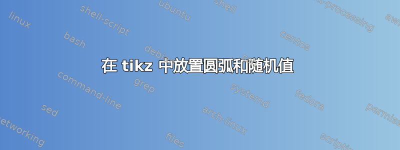 在 tikz 中放置圆弧和随机值