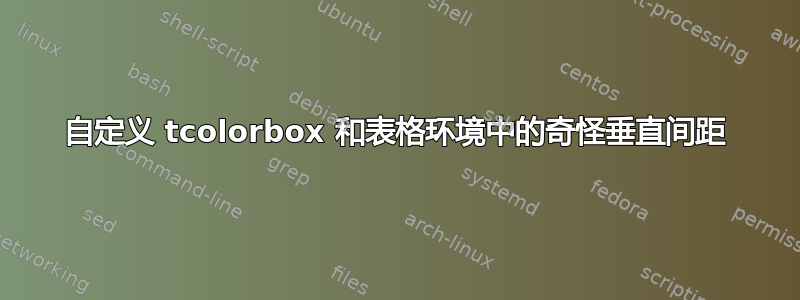 自定义 tcolorbox 和表格环境中的奇怪垂直间距