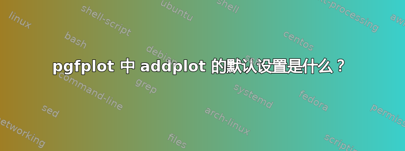 pgfplot 中 addplot 的默认设置是什么？