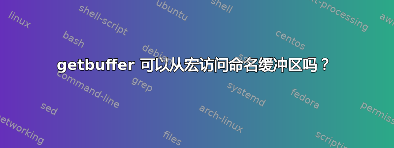 getbuffer 可以从宏访问命名缓冲区吗？