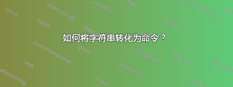 如何将字符串转化为命令？