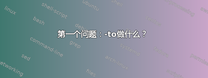 第一个问题：-to做什么？