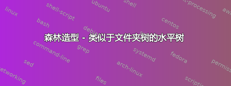 森林造型 - 类似于文件夹树的水平树