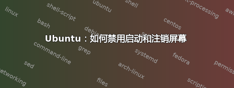 Ubuntu：如何禁用启动和注销屏幕