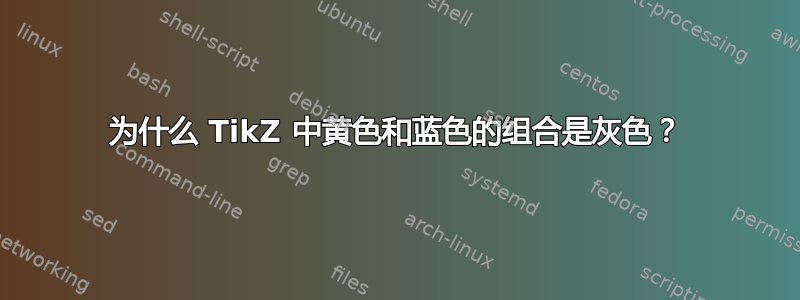 为什么 TikZ 中黄色和蓝色的组合是灰色？