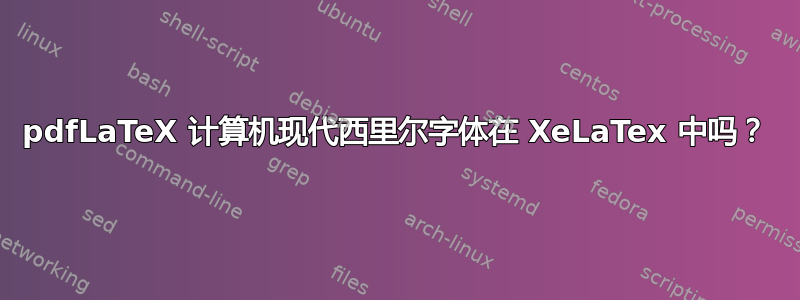 pdfLaTeX 计算机现代西里尔字体在 XeLaTex 中吗？