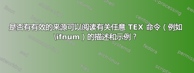 是否有有效的来源可以阅读有关任意 TEX 命令（例如 \ifnum）的描述和示例？