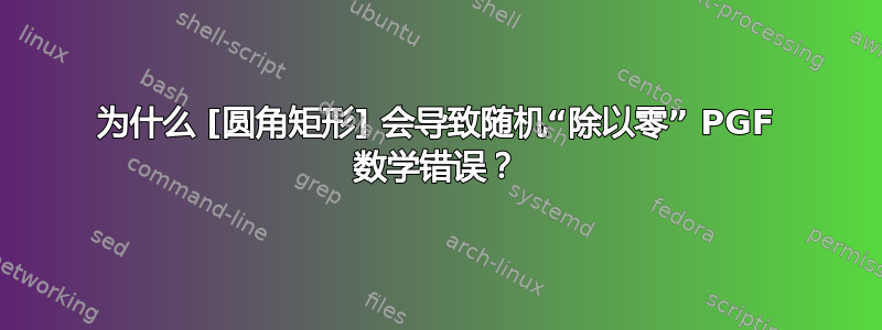 为什么 [圆角矩形] 会导致随机“除以零” PGF 数学错误？