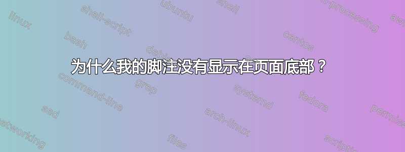 为什么我的脚注没有显示在页面底部？