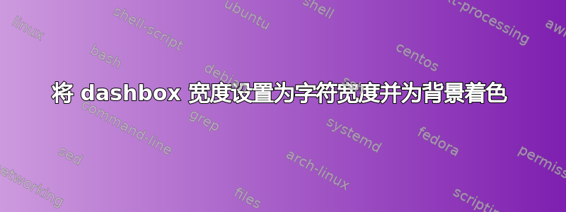 将 dashbox 宽度设置为字符宽度并为背景着色