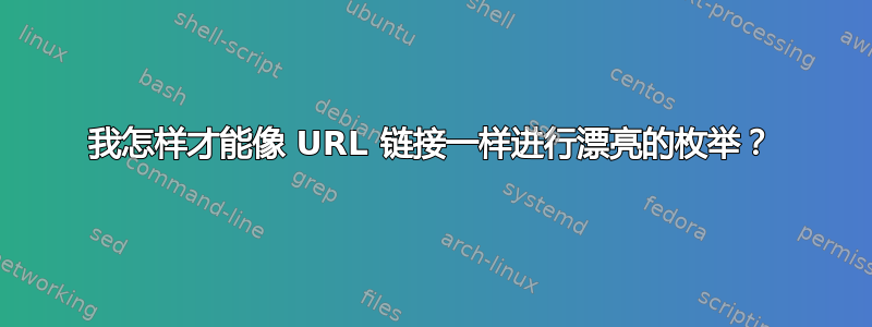 我怎样才能像 URL 链接一样进行漂亮的枚举？