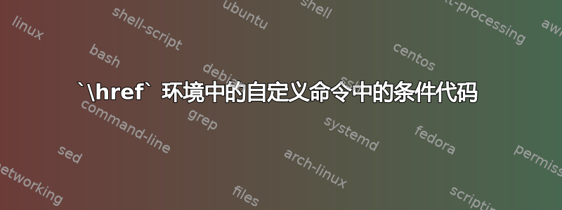 `\href` 环境中的自定义命令中的条件代码